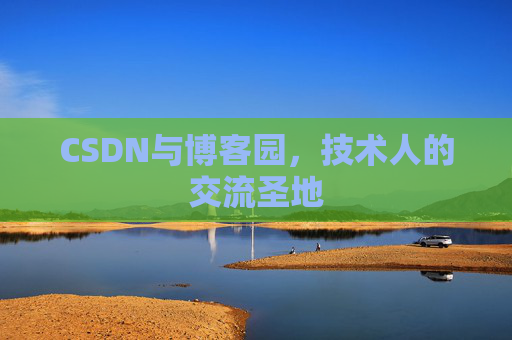 CSDN与博客园,技术人的交流圣地
